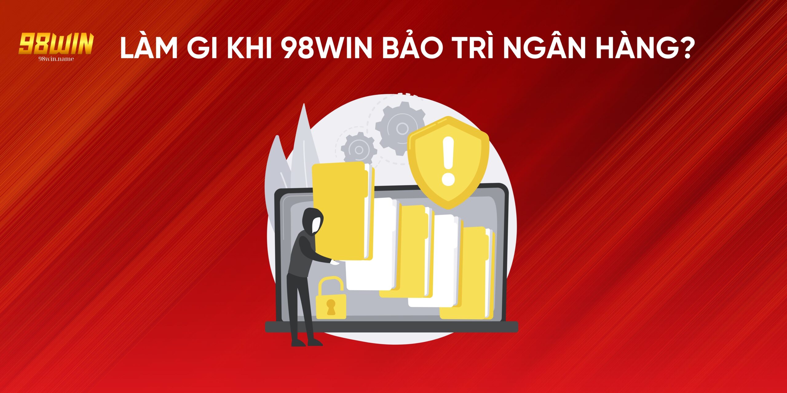 Làm gi khi 98Win bảo trì ngân hàng?