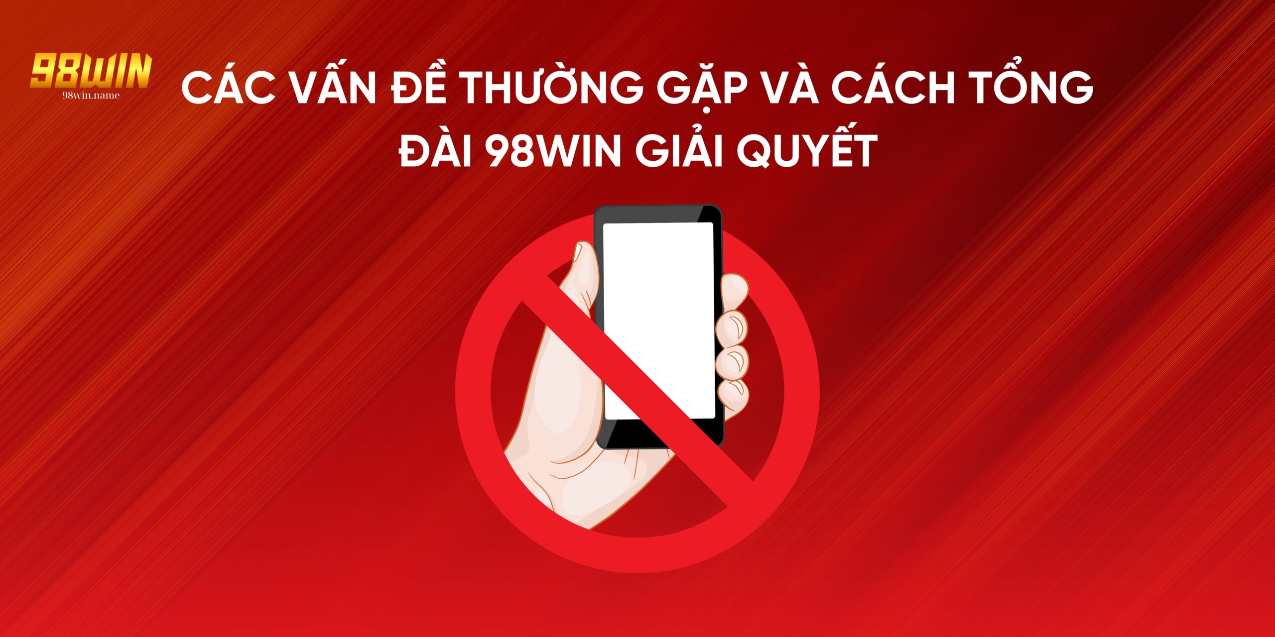 Các vấn đề thường gặp và cách giải quyết của tổng đài 98Win 