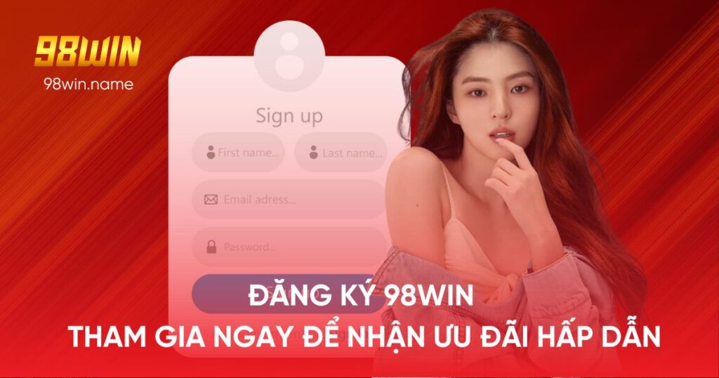 Đăng Ký 98Win - Tham Gia Ngay Để Nhận Ưu Đãi Hấp Dẫn