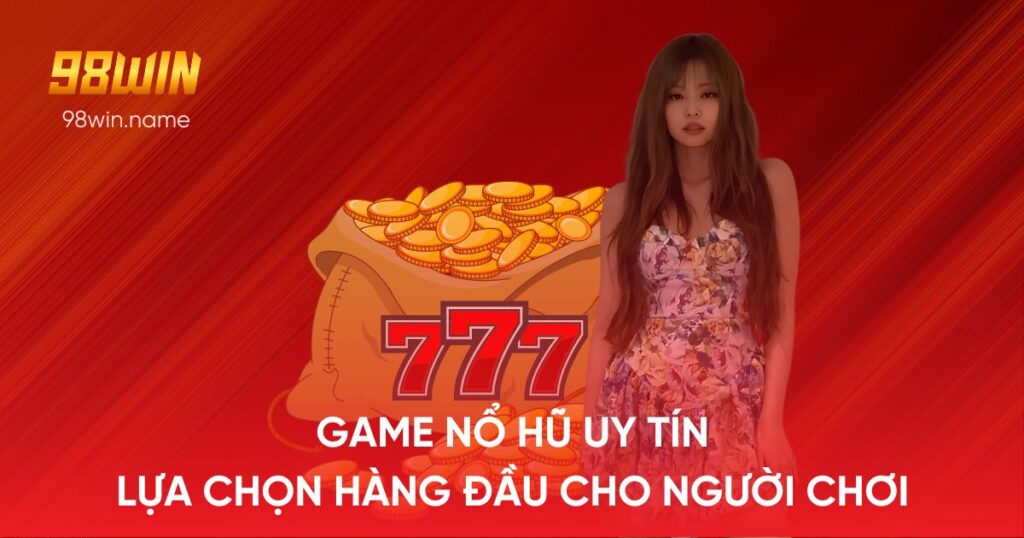 Game nổ hũ uy tín - Lựa chọn hàng đầu cho người chơi