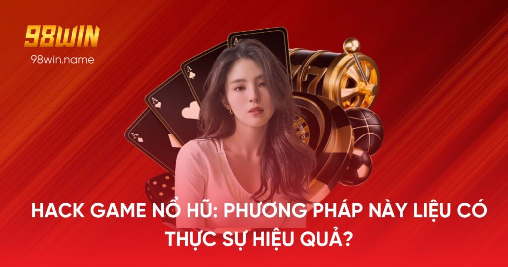 Hack Game Nổ Hũ: Phương Pháp Này Liệu Có Thực Sự Hiệu Quả?