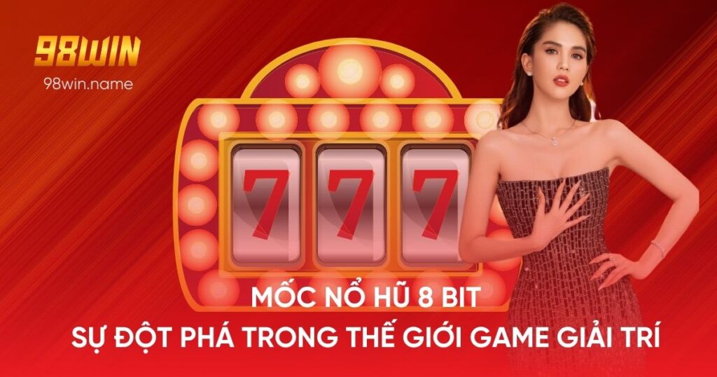 Mốc nổ hũ 8 bit: Sự đột phá trong thế giới game giải trí