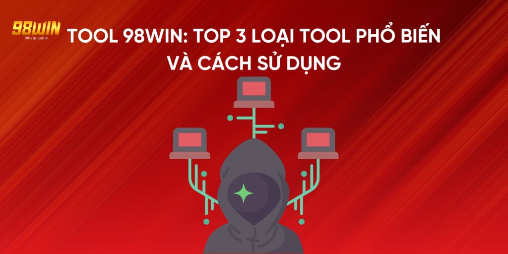 Tool 98Win: Top 3 Loại Tool Phổ Biến Và Cách Sử Dụng