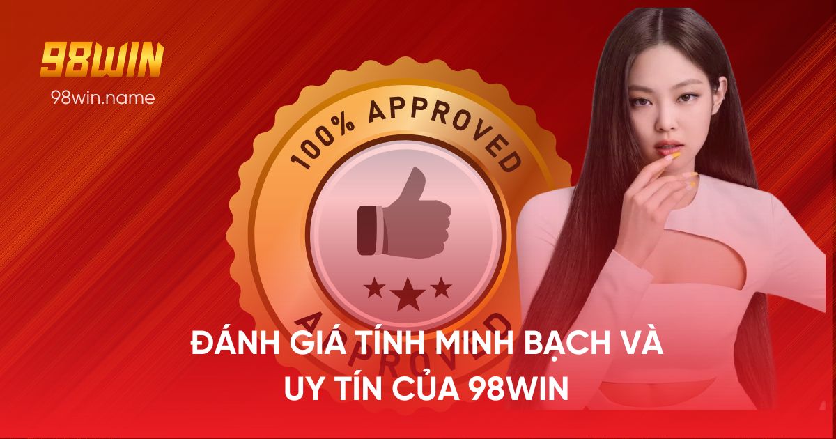 Đánh giá tính minh bạch và uy tín của 98Win