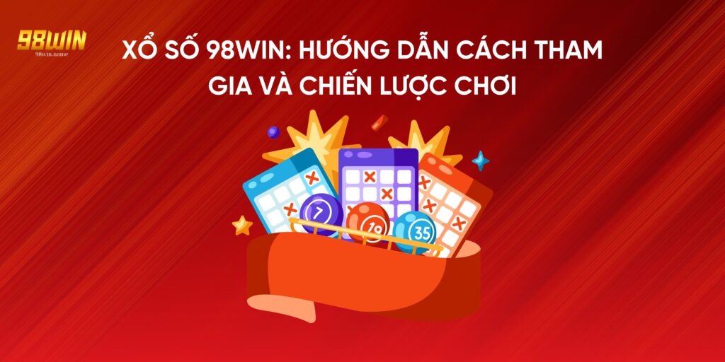 Xổ Số 98Win: Hướng Dẫn Cách Tham Gia Và Chiến Lược Chơi